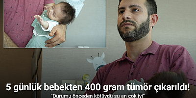Ameliyat edilen 5 günlük bebek, 400 gramlık tümörün çıkarılmasıyla hayata tutundu
