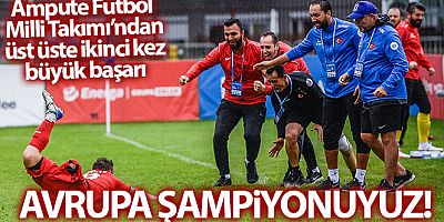 Ampute Futbol Milli Takımı, Avrupa Şampiyonu oldu!