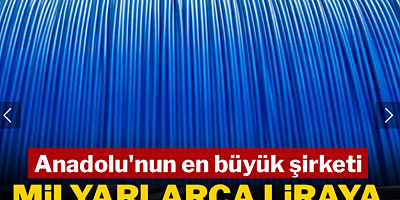 Anadolu'nun en büyük şirketi milyarlarca liraya satıldı
