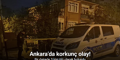 Ankara’da bir dairede 3 kişi ölü olarak bulundu