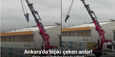 Ankara’da bir kişi vinçte sallandı: O anlar kameraya yansıdı
