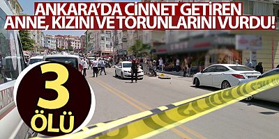 Ankara'da cinnet getiren anne kızını ve torunlarını vurdu: 3 ölü