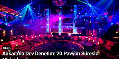 Ankara'da Dev Denetim: 20 Pavyon Süresiz Mühürlendi