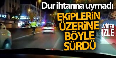Ankara'da ‘dur' ihtarına uymayan sürücü polis ekiplerinin üzerine sürerek kaçtı