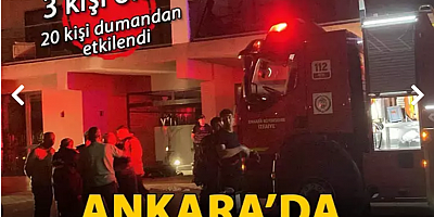 Ankara’da korkutan yangın: 3 kişi öldü, 20 kişi dumandan etkilendi