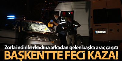 Ankara'da sol şeritte zorla indirilen kadına arkadan gelen başka araç çarptı: 1 ölü