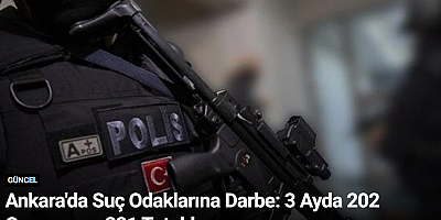 Ankara'da Suç Odaklarına Darbe: 3 Ayda 202 Operasyon, 331 Tutuklama
