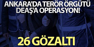 Ankara'da terör örgütü DEAŞ'a operasyon: 26 gözaltı