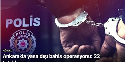 Ankara’da yasa dışı bahis operasyonu: 22 tutuklama