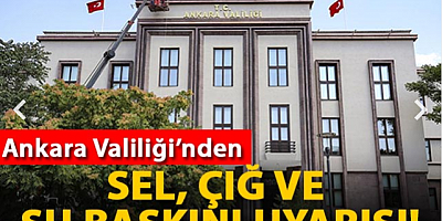 Ankara Valiliği'nden sel, çığ ve su baskını uyarısı