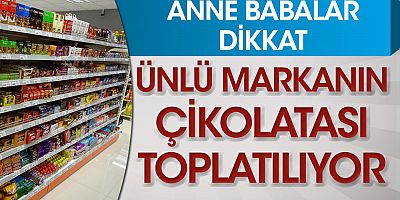 Anne babalar dikkat! Ünlü markanın çikolatası toplatılıyor