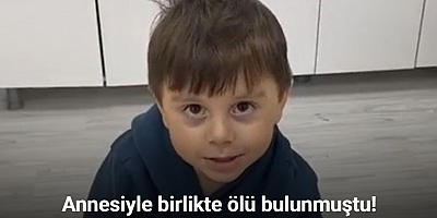 Annesiyle birlikte ölü bulunmuştu, küçük çocuğun görüntüsü yürekleri sızlattı