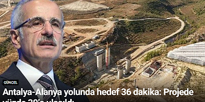 Antalya-Alanya yolunda hedef 36 dakika: Projede yüzde 30’a ulaşıldı