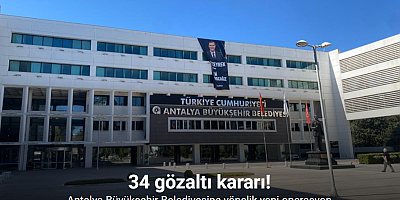 Antalya Büyükşehir Belediyesine yönelik yeni operasyon: 34 gözaltı kararı