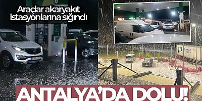 Antalya'da doludan kaçan araçlar akaryakıt istasyonlarına sığındı
