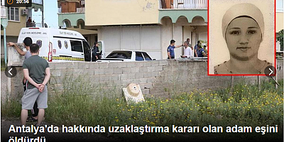 Antalya'da hakkında uzaklaştırma kararı olan adam eşini öldürdü