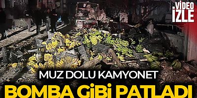 Antalya'da muz yüklü kamyonette sıkışan gaz patladı
