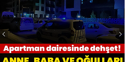Apartman dairesinde dehşet: Anne, baba ve oğulları öldürülmüş halde bulundu
