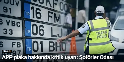 APP plaka hakkında kritik uyarı: Şoförler Odası sürücüleri uyardı