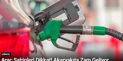 Araç Sahipleri Dikkat! Akaryakıta Zam Geliyor