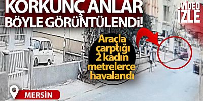 Araçla çarptığı 2 kadın metrelerce havalandı