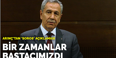 Arınç'tan 'Soros' açıklaması: Bir zamanlar baş tacımızdı