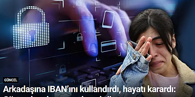 Arkadaşına IBAN’ını kullandırdı, hayatı karardı: Gözyaşlarıyla cezaevine girdi
