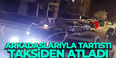 Arkadaşlarıyla tartıştı, taksiden atladı