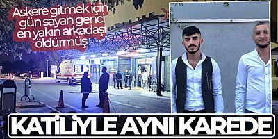 Askere gitmek için gün sayan genci, en yakın arkadaşı öldürmüş