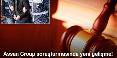 Assan Group soruşturmasında 3 yeni gözaltı