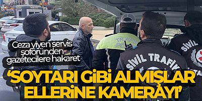 Ataşehir'de ceza yiyen servis şoföründen gazetecilere hakaret: 'Soytarı gibi almışlar ellerine kamerayı'
