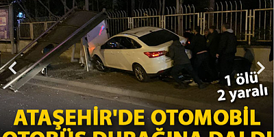 Ataşehir'de otomobil otobüs durağına daldı; 1 ölü 2 yaralı