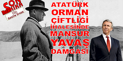 ATATÜRK ORMAN ÇİFTLİĞİ İHALESİNDE MANSUR YAVAŞ DAMGASI