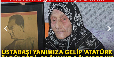 Atatürk'ü gören Atiye Dural: Ustabaşı yanımıza gelip 'Atatürk öldü' dedi, çoğumuz ağlıyorduk