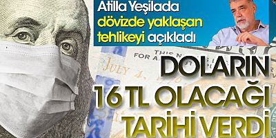 Atilla Yeşilada doların 16 TL olacağı tarihi açıkladı. Dövizde yaklaşan tehlikeyi duyurdu!