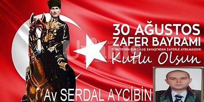Av Serdal Aycibin 30 Ağustos Zafer Bayramının 100. Yıldönümü nedeniyle bir kutlama mesajı yayınladı.