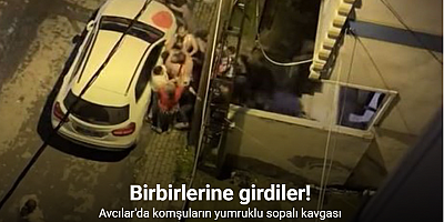 Avcılar’da komşuların yumruklu sopalı kavgası