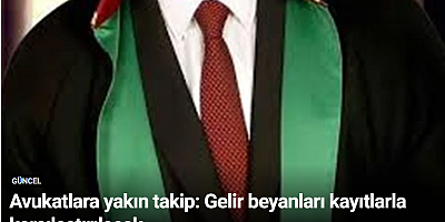 Avukatlara yakın takip: Gelir beyanları kayıtlarla karşılaştırılacak