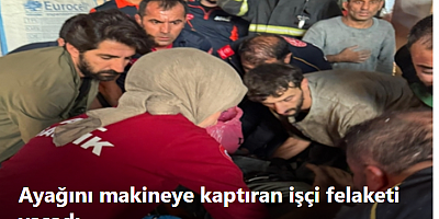 Ayağını makineye kaptıran işçi felaketi yaşadı