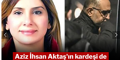 Aziz İhsan Aktaş'ın kardeşi de dolandırıcı çıktı