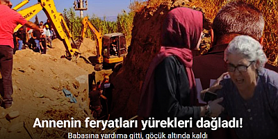 Babasına yardıma gelen oğul, göçük altında kaldı