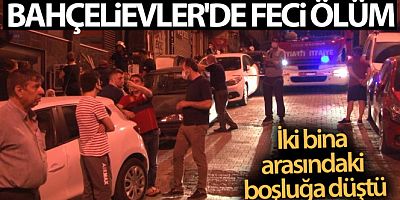 Bahçelievler'de feci ölüm: İki bina arasındaki boşluğa düşen kadın hayatını kaybetti
