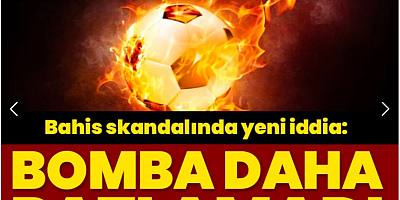 Bahis skandalında yeni iddia: Bomba daha patlamadı