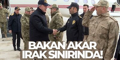 Bakan Akar, Irak sınırında!