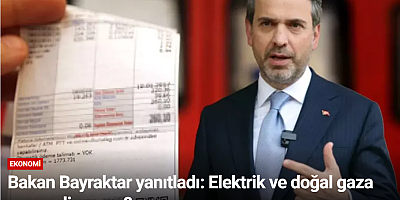 Bakan Bayraktar yanıtladı: Elektrik ve doğal gaza zam geliyor mu?