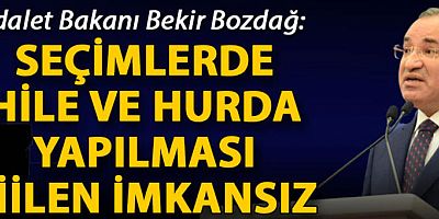 Bakan Bozdağ: Seçimlerde hile ve hurda yapılması fiilen imkansız