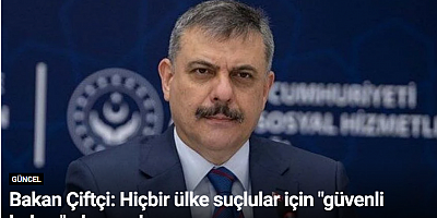 Bakan Çiftçi: Hiçbir ülke suçlular için 