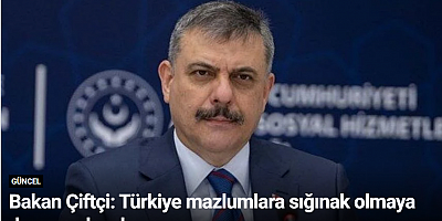 Bakan Çiftçi: Türkiye mazlumlara sığınak olmaya devam edecek