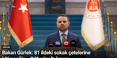 Bakan Gürlek: 81 ildeki sokak çetelerine bitireceğiz... 841 gözaltı kararı