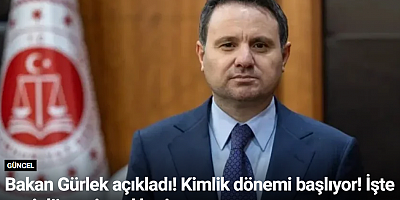 Bakan Gürlek açıkladı! Kimlik dönemi başlıyor! İşte yeni dönemin yol haritası